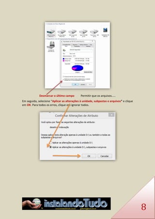 8 
Desmarcar o último campo Permitir que os arquivos..... 
Em seguida, selecione “Aplicar as alterações à unidade, subpastas e arquivos” e clique em OK. Para todos os erros, clique em ignorar todos. 
 