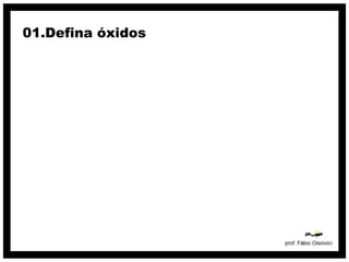 01.Defina óxidos
 