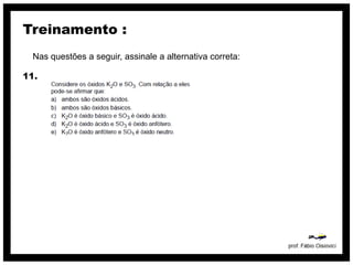 Treinamento :
  Nas questões a seguir, assinale a alternativa correta:

11.
 