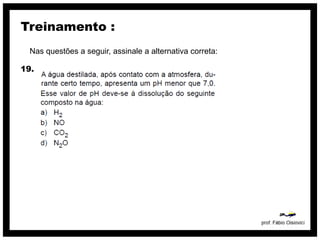 Treinamento :
  Nas questões a seguir, assinale a alternativa correta:

19.
 