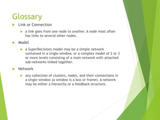 Glossary
 Link or Connection
 a link goes from one node to another. A node most often
has links to several other nodes.
...