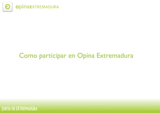 Como participar en Opina Extremadura
 