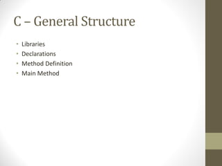 C General Structure
Libraries
Declarations
Method Definition
Main Method