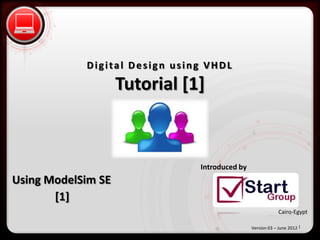 • Click to editgMasterstext u s i n g V H D L
             D i i t a l D e i g n styles
    – Second level      Tutorial [1]
       • Third level
           – Fourth level
               » Fifth level



                                       Introduced by
Using ModelSim SE
       [1]
                                                                    Cairo-Egypt

                                                       Version 03 – June 2012 1
 
