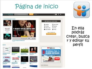 Página de inicio
En ella
podrás
crear, busca
r y editar tu
perfil
 