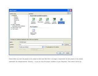 Choose where you want the project to be created on disk (note that there is no longer a requirement for web projects to be created
underneath the inetpubwwwroot directory -- so you can store the project anywhere on your filesystem). Then name it and hit ok.
 