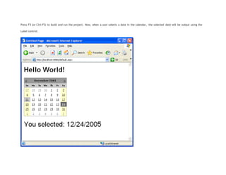 Press F5 (or Ctrl-F5) to build and run the project. Now, when a user selects a date in the calendar, the selected date will be output using the
Label control:
 