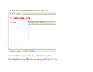 If you switch into WYSIWYG design mode the Site.Master will look like this:
Now we are ready to have pages in our site pick up and use the master-page file.
Update Default.aspx and DataSample.aspx to use the Master Page
 