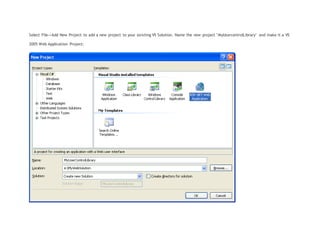 Select File->Add New Project to add a new project to your existing VS Solution. Name the new project "MyUsercontrolLibrary" and make it a VS
2005 Web Application Project:
 