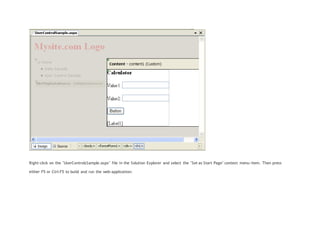 Right-click on the "UserControlsSample.aspx" file in the Solution Explorer and select the "Set as Start Page" context menu-item. Then press
either F5 or Ctrl-F5 to build and run the web-application:
 