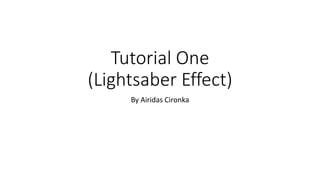 Tutorial One
(Lightsaber Effect)
By Airidas Cironka
 
