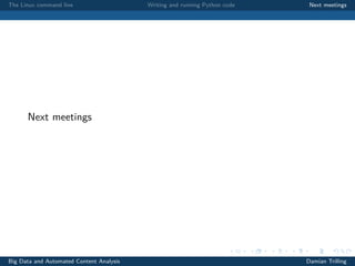 The Linux command line Writing and running Python code Next meetings
Next meetings
Big Data and Automated Content Analysis Damian Trilling
 
