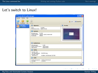 The Linux command line Writing and running Python code Next meetings
Let’s switch to Linux!
Big Data and Automated Content Analysis Damian Trilling
 