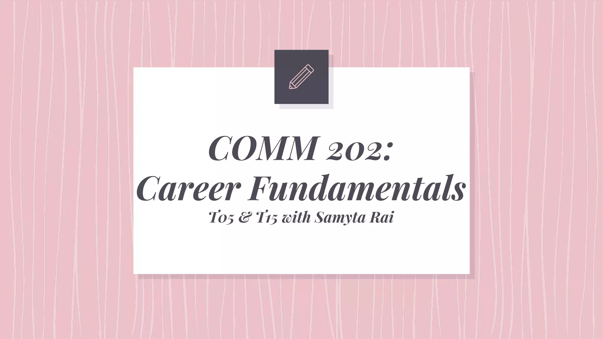 COMM 202:
Career Fundamentals
T05 & T15 with Samyta Rai
 