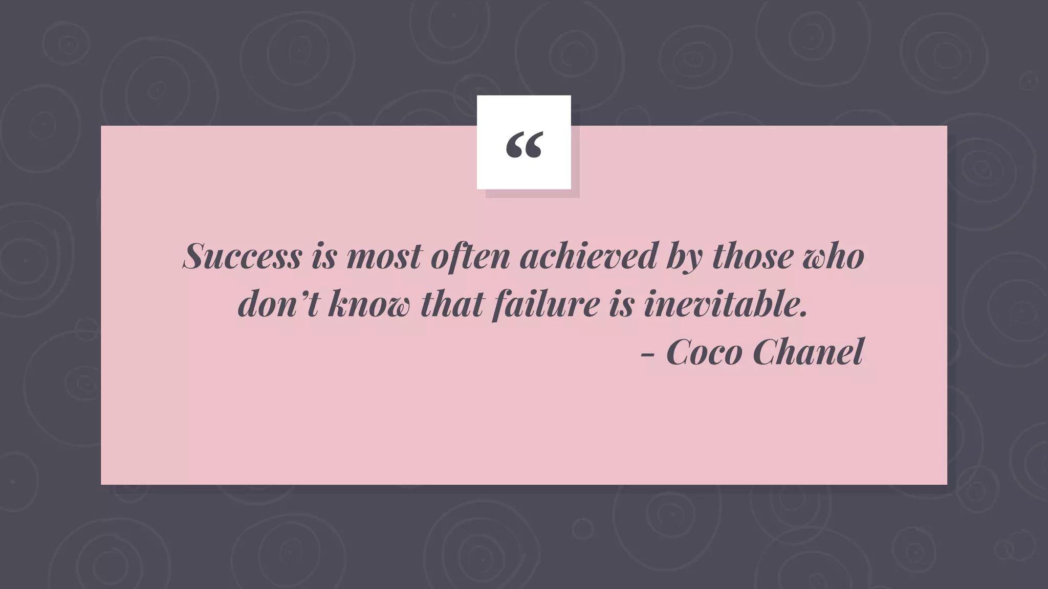 “
Success is most often achieved by those who
don’t know that failure is inevitable.
- Coco Chanel
 