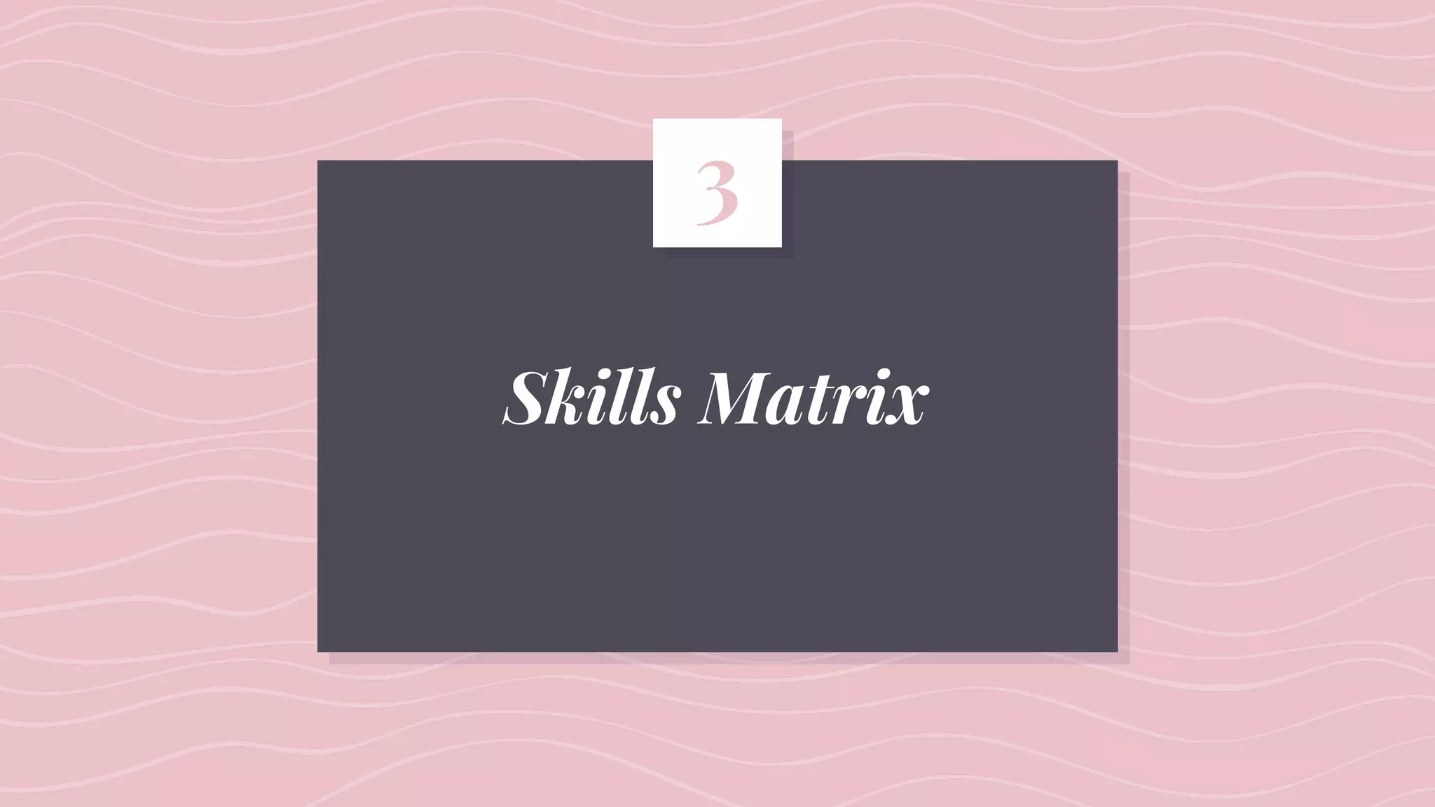Skills Matrix
3
 