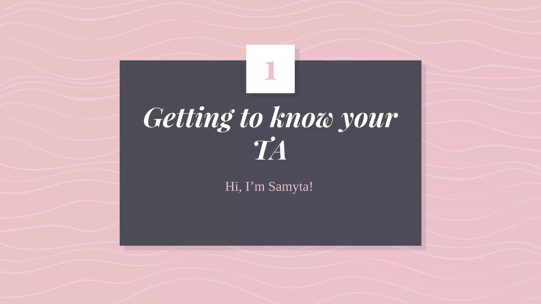 Getting to know your
TA
Hi, I’m Samyta!
1
 
