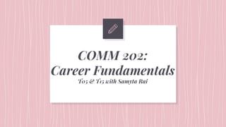 COMM 202:
Career Fundamentals
T05 & T15 with Samyta Rai
 