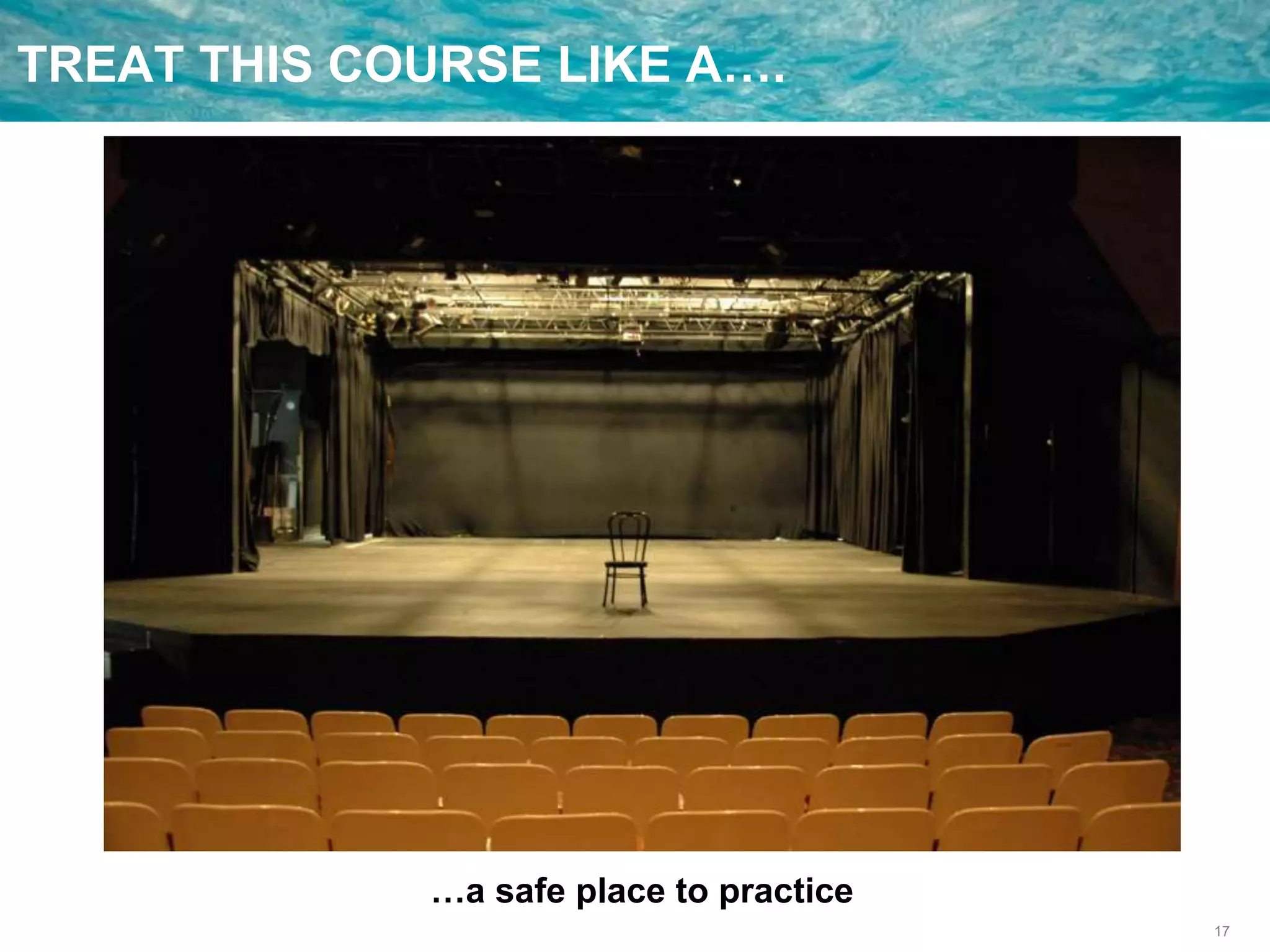 17
TREAT THIS COURSE LIKE A….
…a safe place to practice
 
