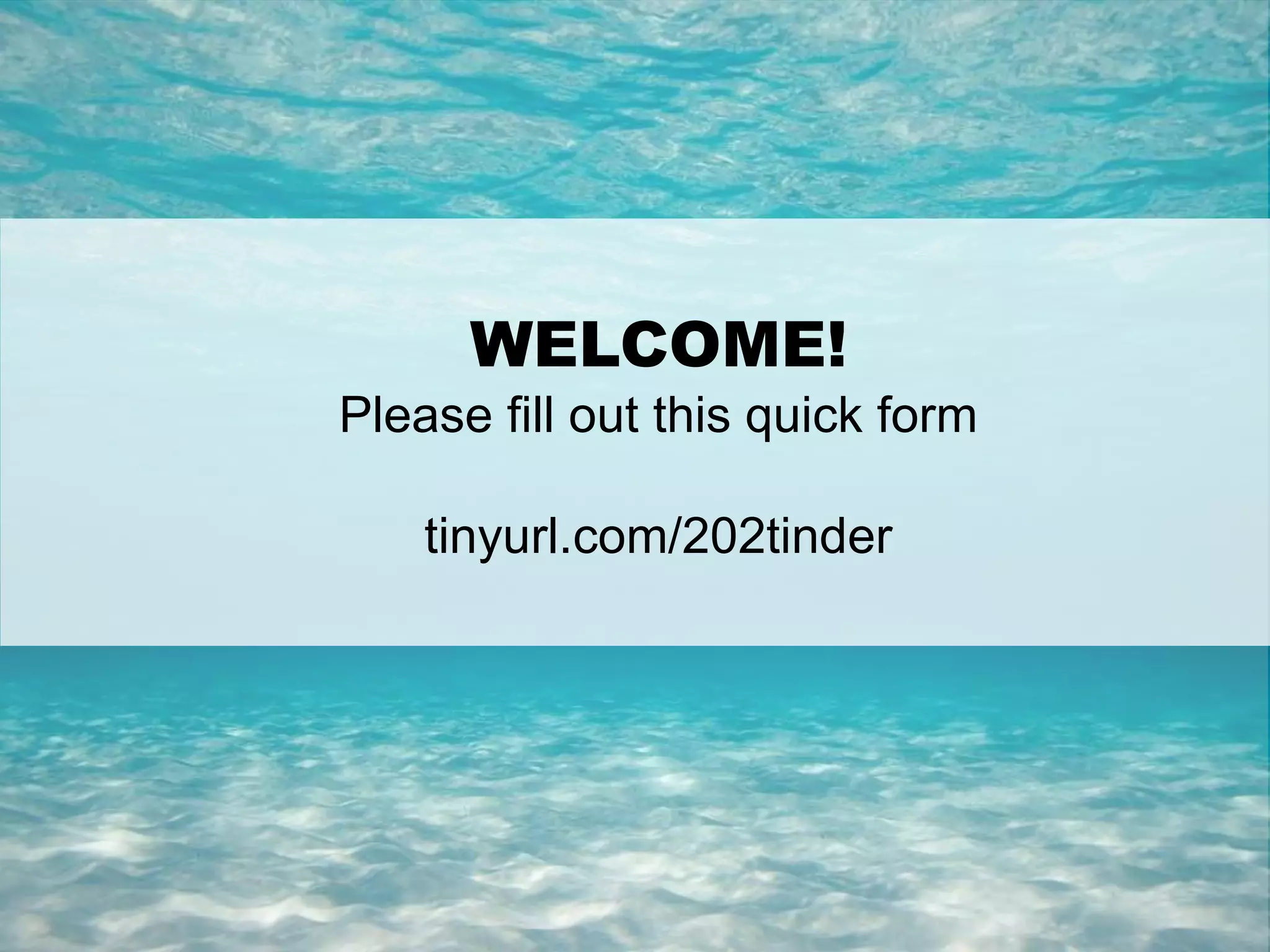 2
WELCOME!
Please fill out this quick form
tinyurl.com/202tinder
 