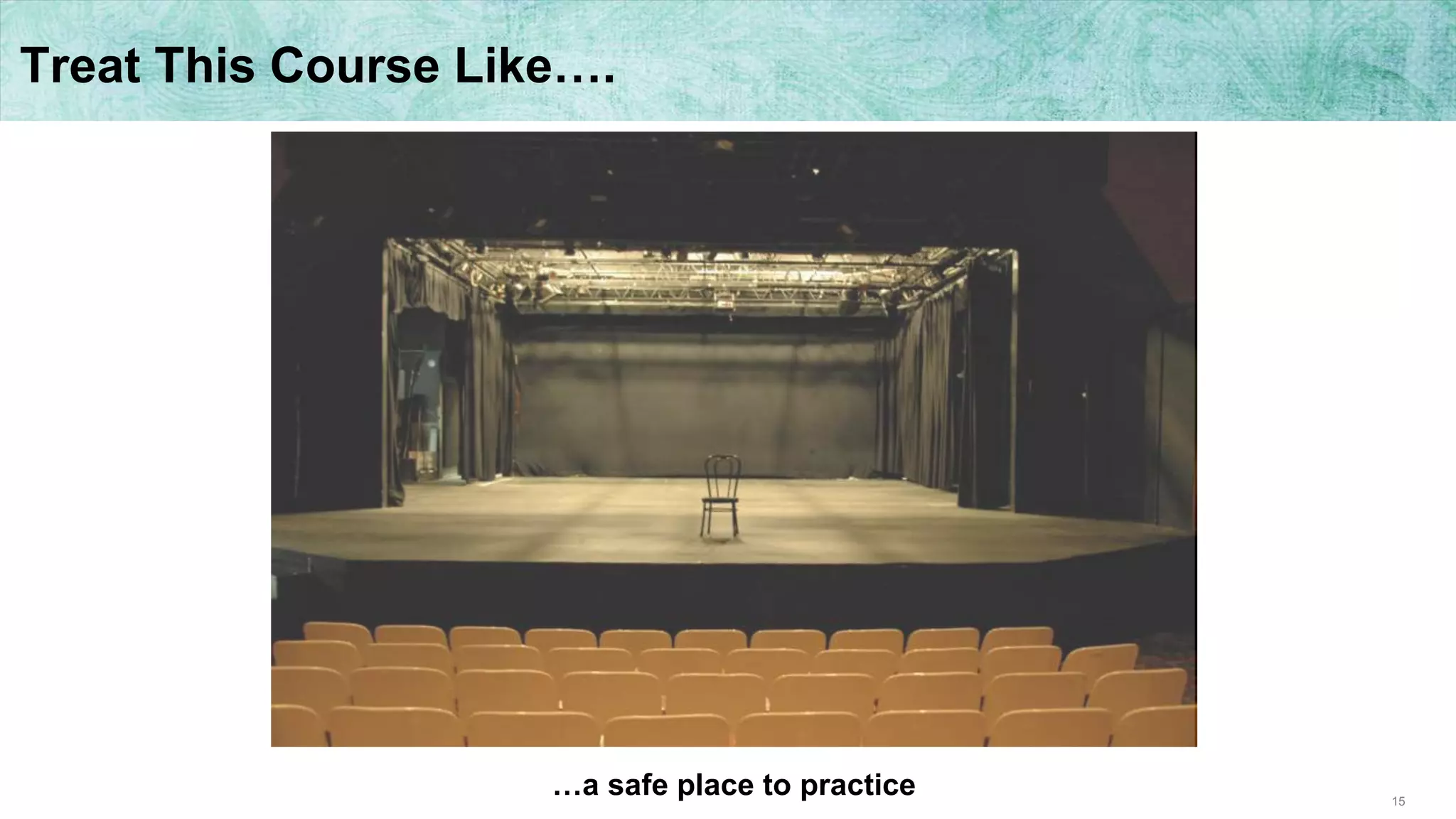 15
Treat This Course Like….
…a safe place to practice
 