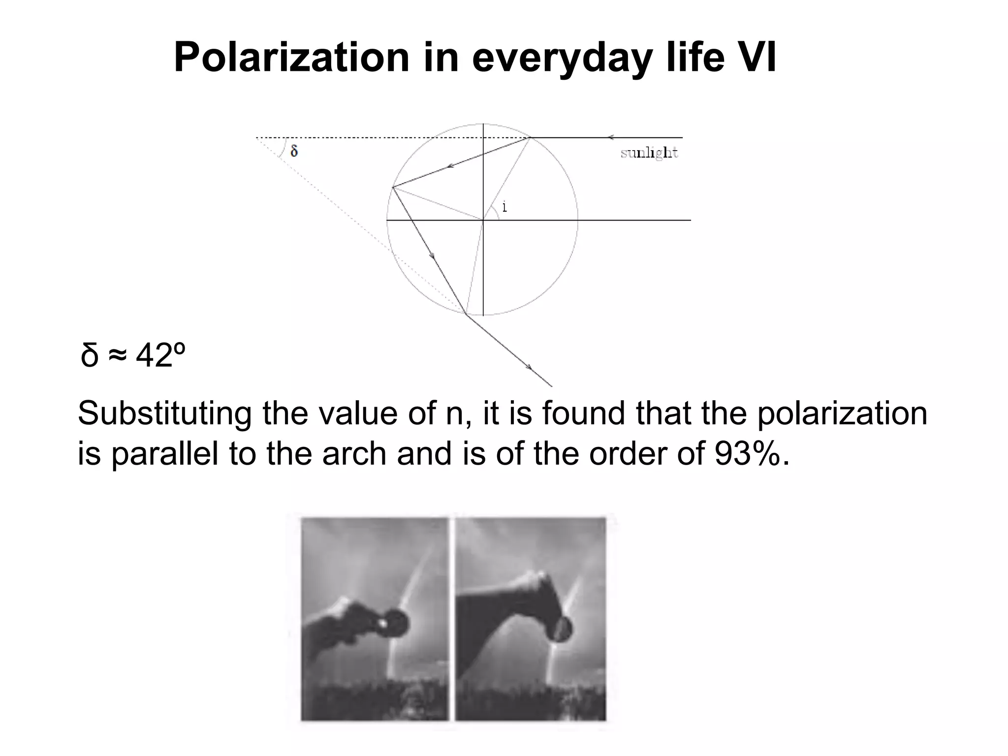 Polarization in everyday life VI
Substituting the value of n, it is found that the polarization
is parallel to the arch and is of the order of 93%.
δ ≈ 42º
 