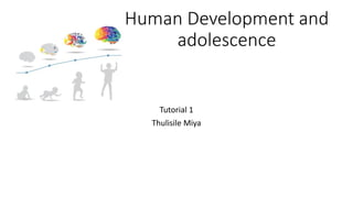 Human Development and
adolescence
Tutorial 1
Thulisile Miya
 