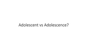 Adolescent vs Adolescence?
 