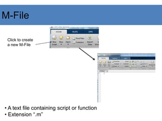 M-File
Click to create
a new M-File
• A text file containing script or function
• Extension “.m”
 