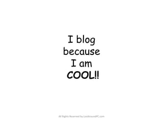I blogbecauseI amCOOL!! All Rights Reserved by LostAroundPC.com 