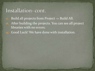 17. Build all projects from Project -> Build All.
18. After building the projects. You can see all project
    libraries with no errors.
19. Good Luck! We have done with installation.
 