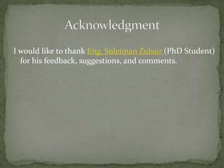 I would like to thank Eng. Suleiman Zubair (PhD Student)
  for his feedback, suggestions, and comments.
 