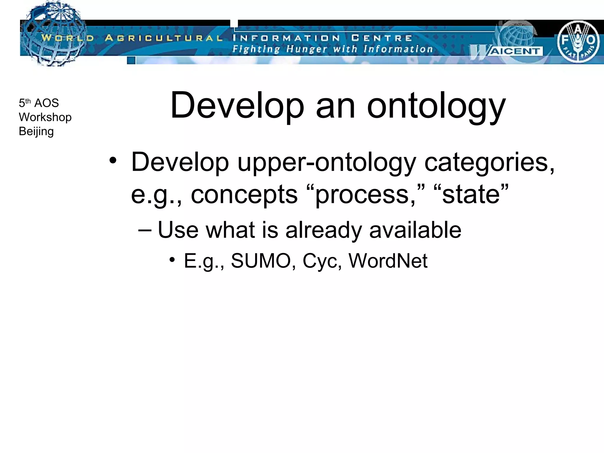 Develop an ontology Develop upper-ontology categories, e.g., concepts “process,” “state” Use what is already available E.g., SUMO, Cyc, WordNet  
