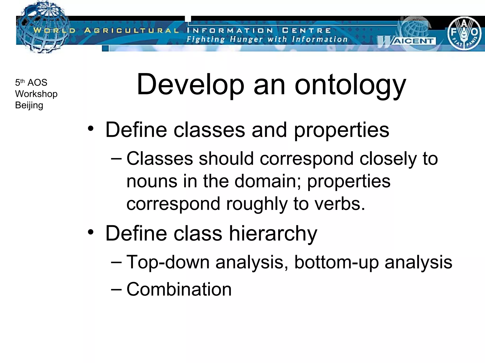 Develop an ontology Define classes and properties Classes should correspond closely to nouns in the domain; properties correspond roughly to verbs. Define class hierarchy Top-down analysis, bottom-up analysis Combination 