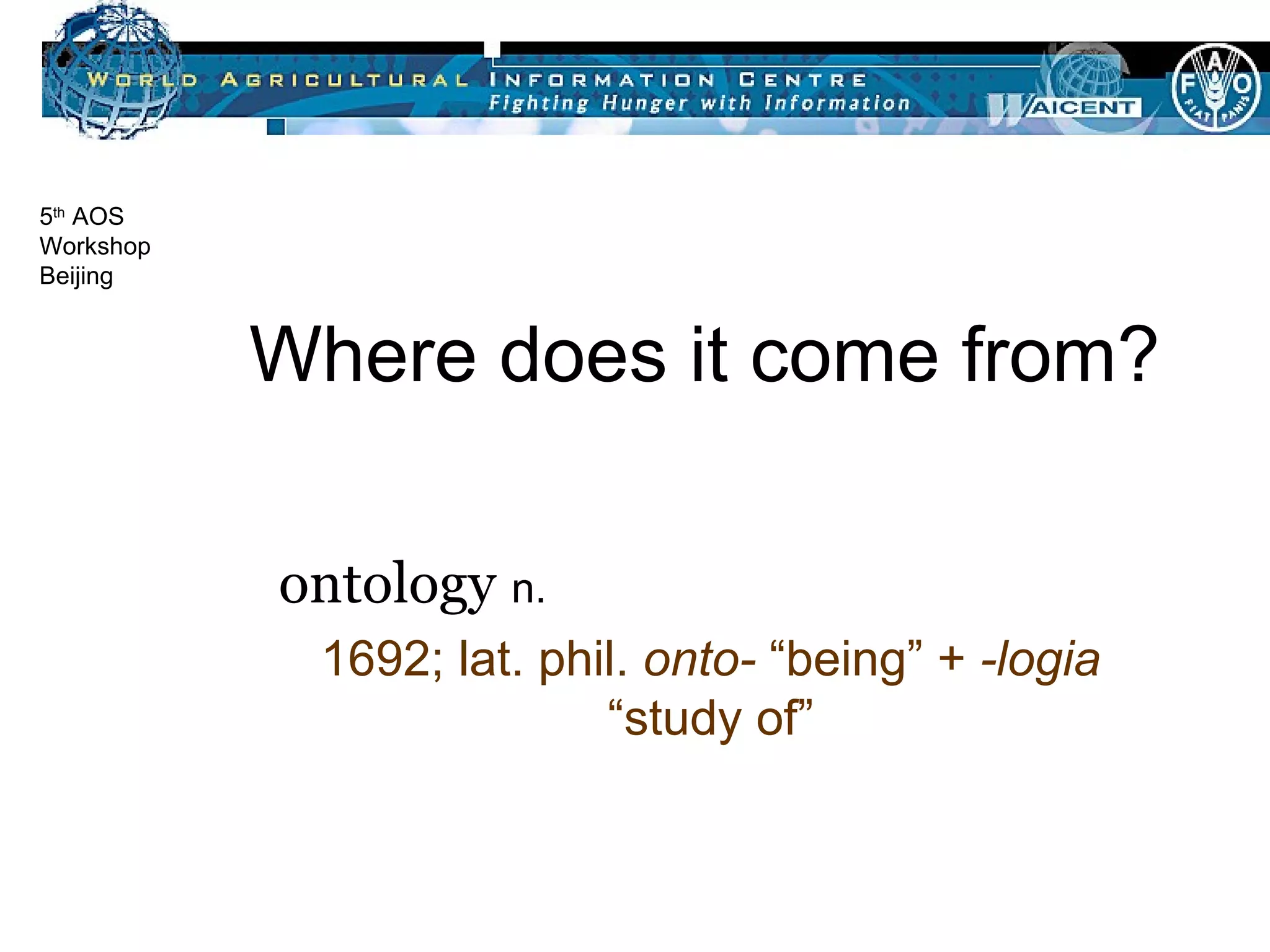 Where does it come from?  ontology   n. 1692; lat. phil.  onto-  “being” +  -logia  “study of” 