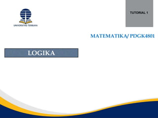 TUTORIAL 1
MATEMATIKA/ PDGK4801
LOGIKA
 