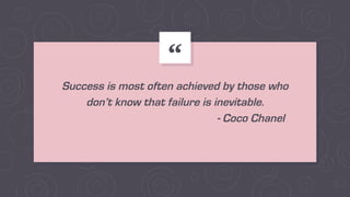 “
Success is most often achieved by those who
don’t know that failure is inevitable.
- Coco Chanel
 