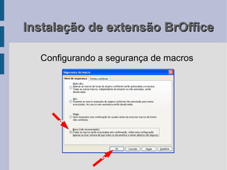 Instalação de extensão BrOffice

  Configurando a segurança de macros




     4




               5
 