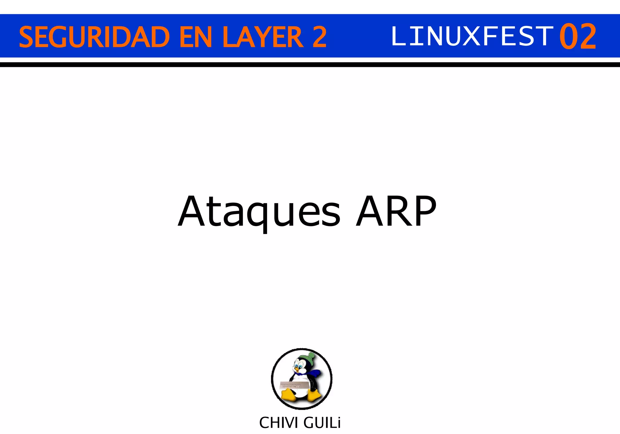 02 CHIVI GUILi Ataques ARP SEGURIDAD EN LAYER 2 LINUXFEST 