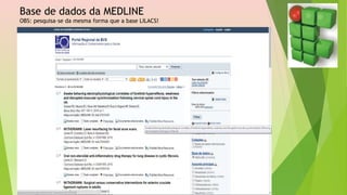 Base de dados da MEDLINE
OBS: pesquisa–se da mesma forma que a base LILACS!
 