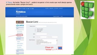 6º Passo: No botão “Buscar livro” , poderá recuperar o livro exato que você deseja apenas
preenchendo esses campos de busca.
Clique em
“enviar”
 