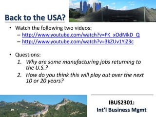 IBUS2301:
Int’l Business Mgmt
Back to the USA?
• Watch the following two videos:
– http://www.youtube.com/watch?v=FK_xOdMk...