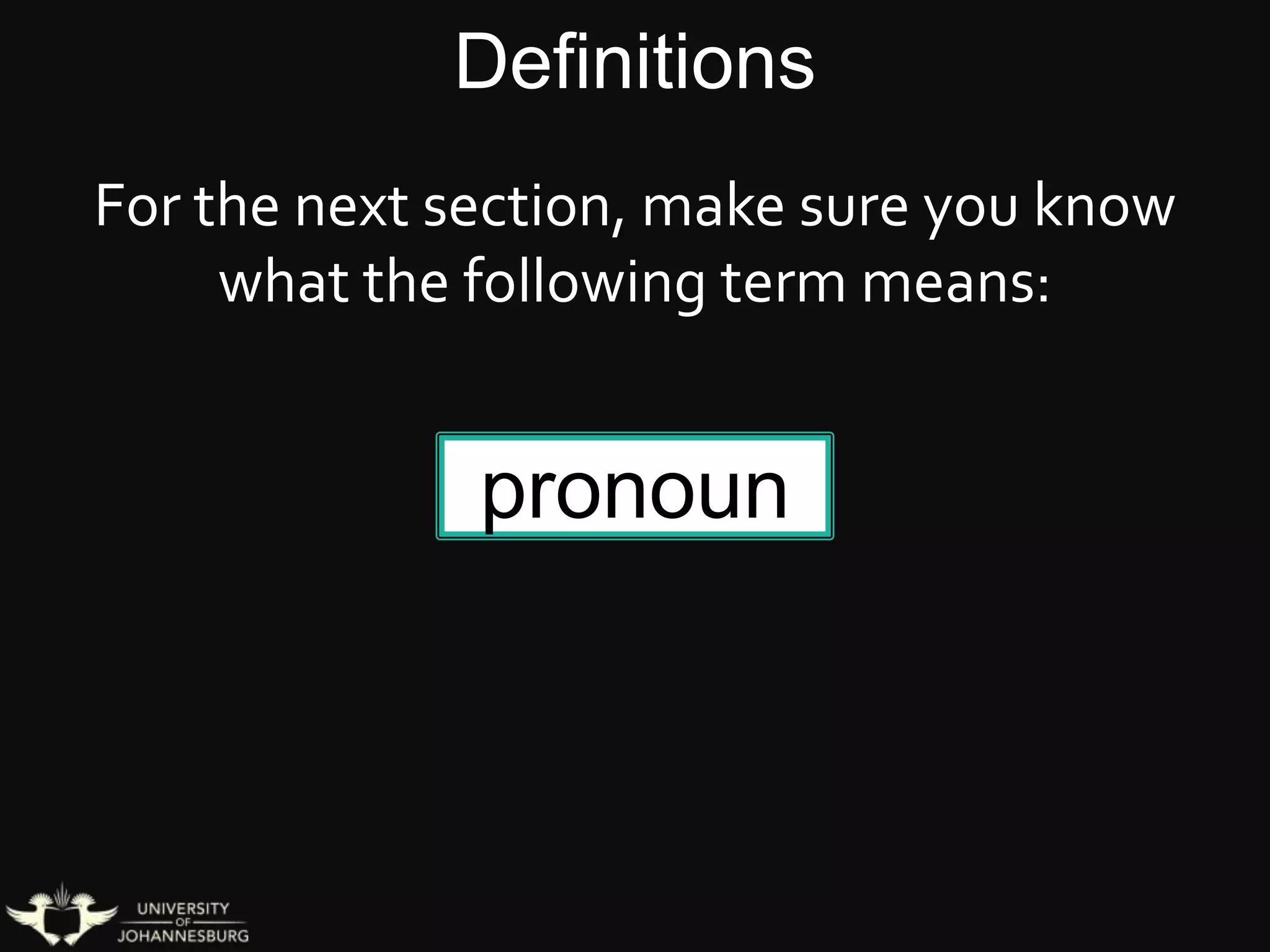 pronoun
For the next section, make sure you know
what the following term means:
Definitions
 