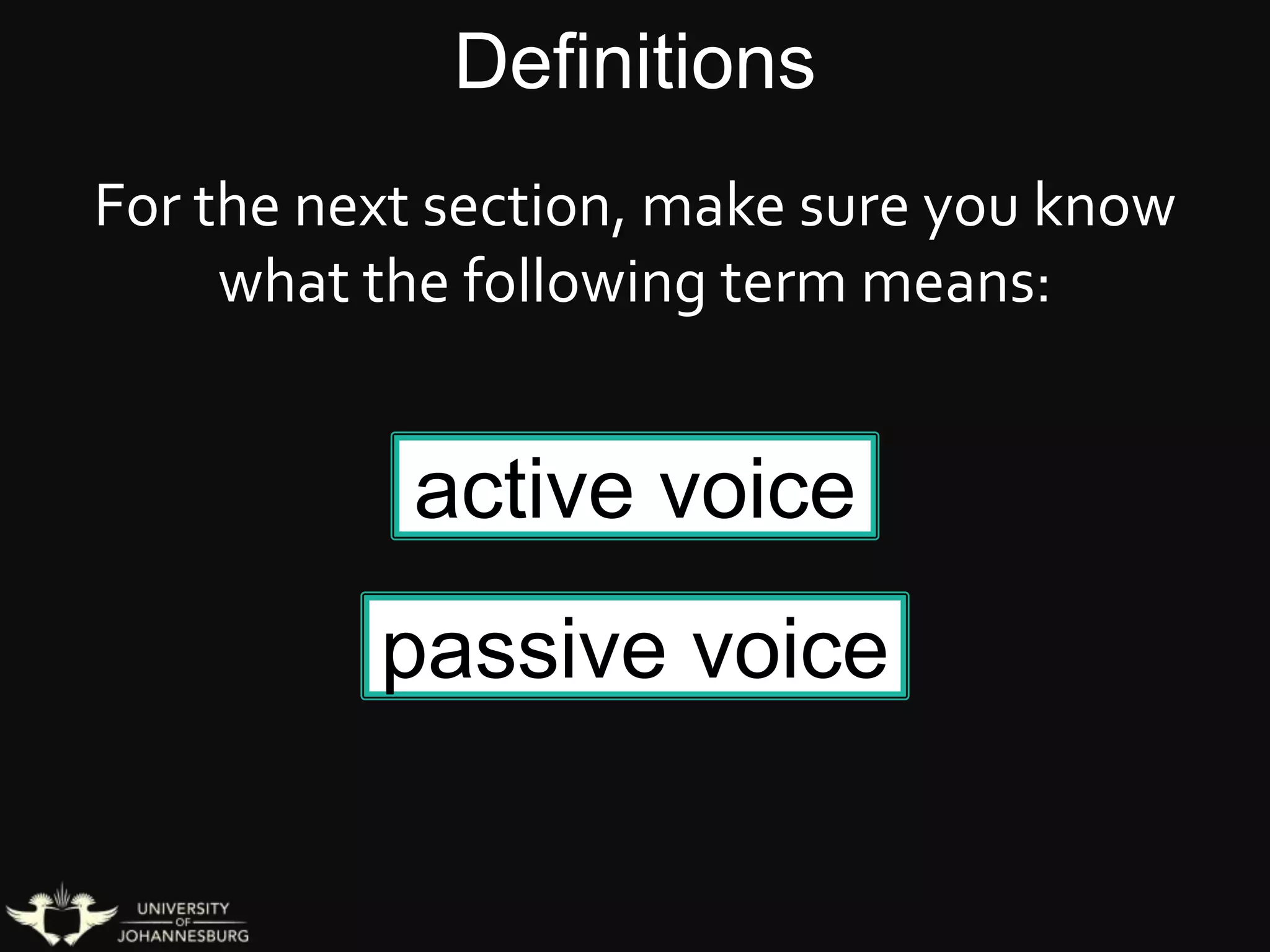 active voice
For the next section, make sure you know
what the following term means:
Definitions
passive voice
 