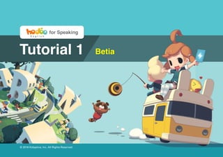 Tutorial 1 Betia
for Speaking
© 2016 Kidaptive, Inc. All Rights Reserved.
 