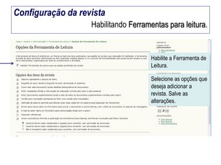 Configuração da revista
Habilitando Ferramentas para leitura.

Habilite a Ferramenta de
Leitura.
Selecione as opções que
deseja adicionar a
revista. Salve as
alterações.

 