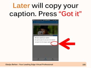 Later will copy your
caption. Press “Got it”
Gladys Beñan - Your Leading Edge Virtual Professional 100
 