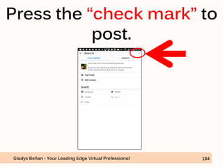 Press the “check mark” to
post.
Gladys Beñan - Your Leading Edge Virtual Professional 104
 