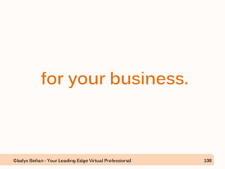 for your business.
Gladys Beñan - Your Leading Edge Virtual Professional 108
 