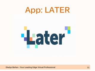 App: LATER
Gladys Beñan - Your Leading Edge Virtual Professional 11
 